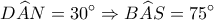 \displaystyle D\widehat AN = 30^\circ  \Rightarrow B\widehat AS = 75^\circ 
