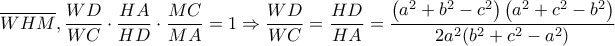 \displaystyle \overline{WHM},\frac{WD}{WC}\cdot \frac{HA}{HD}\cdot \frac{MC}{MA}=1\Rightarrow \frac{WD}{WC}=\frac{HD}{HA}=\frac{\left ( a^2+b^2-c^2 \right )\left ( a^2+c^2-b^2 \right )}{2a^2(b^2+c^2-a^2)}
