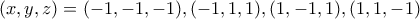 (x,y,z)=(-1,-1,-1),(-1,1,1),(1,-1,1),(1,1,-1)