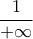 \dfrac{1}{+\infty } 
