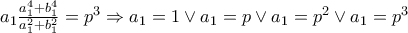 a_1\frac{a_1^4+b_1^4}{a_1^2+b_1^2}=p^3 \Rightarrow a_1=1 \vee a_1=p \vee  a_1=p^2 \vee a_1=p^3