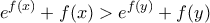 \displaystyle e^{f(x)}+f(x)>e^{f(y)}+f(y)