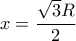 x=\dfrac {\sqrt 3R}{2}