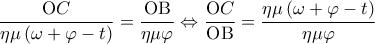 \displaystyle \frac{{{\rm O}C}}{{\eta \mu \left( {\omega  + \varphi  - t} \right)}} = \frac{{{\rm O}{\rm B}}}{{\eta \mu \varphi }} \Leftrightarrow \frac{{{\rm O}C}}{{{\rm O}{\rm B}}} = \frac{{\eta \mu \left( {\omega  + \varphi  - t} \right)}}{{\eta \mu \varphi }}