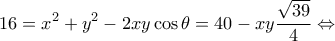 \displaystyle 16 = {x^2} + {y^2} - 2xy\cos \theta  = 40 - xy\frac{{\sqrt {39} }}{4} \Leftrightarrow 