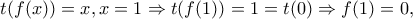 t(f(x))=x, x=1 \Rightarrow t(f(1))=1=t(0) \Rightarrow  f(1)=0 ,