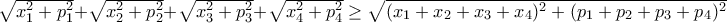 \sqrt {x_1^2+p_1^2} + \sqrt {x_2^2+p_2^2} +\sqrt {x_3^2+p_3^2} +\sqrt {x_4^2+p_4^2}  \ge \sqrt {(x_1+x_2+x_3+x_4)^2+(p_1+p_2+p_3+p_4)^2}