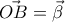 \vec{OB} = \vec{\beta} \vec{OB} = \vec{\beta}