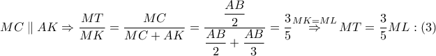 MC\parallel AK\Rightarrow \dfrac{MT}{MK}=\dfrac{MC}{MC+AK}=\dfrac{\dfrac{AB}{2}}{\dfrac{AB}{2}+\dfrac{AB}{3}}=\dfrac{3}{5}\overset{MK=ML}{\mathop{\Rightarrow }}\,MT=\dfrac{3}{5}ML:\left( 3 \right)
