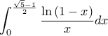 \displaystyle\int_{0}^{\frac{\sqrt{5}-1}{2}}\dfrac{\ln{(1-x)}}{x}dx
