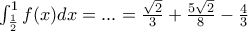 \int_{\frac{1}{2}}^{1} f(x) dx=...=\frac{\sqrt{2}}{3}+\frac{5\sqrt{2}}{8}-\frac{4}{3}