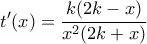 \displaystyle {t}'(x)=\frac{k(2k-x)}{{{x}^{2}}(2k+x)} \displaystyle {t}'(x)=\frac{k(2k-x)}{{{x}^{2}}(2k+x)}