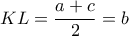  \displaystyle KL = \frac{{a + c}}{2} = b