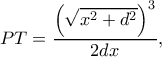 \displaystyle PT = \frac{{{{\left( {\sqrt {{x^2} + {d^2}} } \right)}^3}}}{{2dx}},