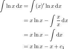 \displaystyle{\begin{aligned} 
\int \ln x \, \mathrm{d}x &= \int (x)' \ln x \, \mathrm{d}x \\  
 &= x \ln x - \int \frac{x}{x} \, \mathrm{d}x \\  
 &=x \ln x - \int \mathrm{d}x \\  
 &= x\ln x -x  +c_1  
\end{aligned}}