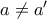 a\neq a'