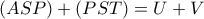 \left( {ASP} \right) + \left( {PST} \right) = U + V