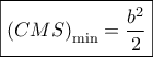 \displaystyle{\boxed{{{\left( {CMS} \right)}_{\min }} = \frac{{{b^2}}}{2}}}