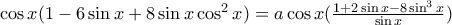  \cos x(1-6\sin x+8\sin x\cos^2 x)=a\cos x (\frac{1+2\sin x - 8\sin^3 x}{\sin x})