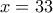 \displaystyle{x=33}
