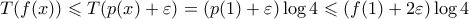 T(f(x)) \leqslant T(p(x) + \varepsilon) = (p(1)+\varepsilon)\log{4} \leqslant (f(1) + 2\varepsilon)\log{4}