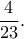 \displaystyle{\frac{4}{23}}.