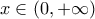x \in (0,+\infty)