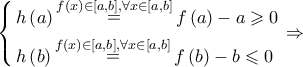 \left\{ \begin{gathered} 
  h\left( a \right)\mathop  = \limits^{f\left( x \right) \in \left[ {a,b} \right],\forall x \in \left[ {a,b} \right]} f\left( a \right) - a \geqslant 0 \hfill \\ 
  h\left( b \right)\mathop  = \limits^{f\left( x \right) \in \left[ {a,b} \right],\forall x \in \left[ {a,b} \right]} f\left( b \right) - b \leqslant 0 \hfill \\  
\end{gathered}  \right. \Rightarrow