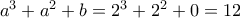 a^3+a^2+b=2^3+2^2+0=12