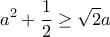 \displaystyle{a^2+\frac{1}{2}\geq \sqrt{2}a}