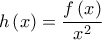 \displaystyle{h\left( x \right) = \frac{{f\left( x \right)}}{{x^2 }}}