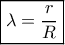 \boxed{\lambda  = \frac{r}{R}}