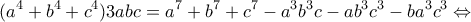 \displaystyle ({a^4} + {b^4} + {c^4})3abc = {a^7} + {b^7} + {c^7} - {a^3}{b^3}c - a{b^3}{c^3} - b{a^3}{c^3} \Leftrightarrow 