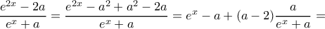\dfrac{e^{2x}-2a}{e^x+a}=\dfrac{e^{2x}-a^2+a^2-2a}{e^x+a}=e^x-a+(a-2)\dfrac{a}{e^x+a}=