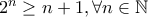2^n\geq n+1 ,\forall n\in \mathbb{N}