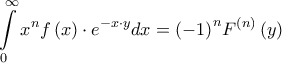 \displaystyle{\int\limits_0^\infty  {{x^n}f\left( x \right) \cdot {e^{ - x \cdot y}}dx}  = {\left( { - 1} \right)^n}{F^{\left( n \right)}}\left( y \right)}
