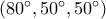 \left( {{{80}^ \circ }{{,50}^ \circ }{{,50}^ \circ }} \right)