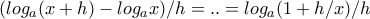 (log_a(x+h)-log_ax)/h=..=log_a(1+h/x)/h