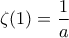 \displaystyle{\zeta(1)=\frac{1}{a}}