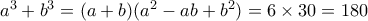 a^3 + b^3 = (a+b)(a^2-ab+b^2) = 6 \times 30 = 180