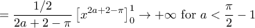 \displaystyle{ = \frac{{1/2}}{{2a + 2 - \pi }}\left[ {{x^{2a + 2 - \pi }}} \right]_0^1 \to  + \infty {\text{    for  }}a < \frac{\pi }{2} - 1}
