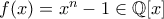 f(x) = x^n-1 \in \mathbb{Q}[x]