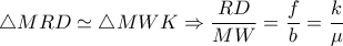 \triangle MRD \simeq  \triangle MWK \Rightarrow  \dfrac{RD}{MW}= \dfrac{f}{b} = \dfrac{ k }{ \mu }  