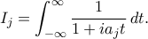 \displaystyle
I_j = \int_{-\infty}^{\infty} \frac{1}{1+ia_j t} \, dt.
\displaystyle
I_j = \int_{-\infty}^{\infty} \frac{1}{1+ia_j t} \, dt.