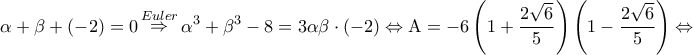 \displaystyle\alpha  + \beta  + ( - 2) = 0\mathop  \Rightarrow \limits^{Euler} {\alpha ^3} + {\beta ^3} - 8 = 3\alpha \beta  \cdot \left( { - 2} \right) \Leftrightarrow {\rm A} =  - 6\left( {1 + \frac{{2\sqrt 6 }}{5}} \right)\left( {1 - \frac{{2\sqrt 6 }}{5}} \right) \Leftrightarrow