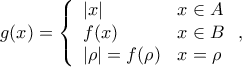 \displaystyle{g(x)=\left\{\begin{array}{ll}|x| & x\in A\\f(x) & x\in B\\|\rho|=f(\rho) & x=\rho \end{array}\right.,}