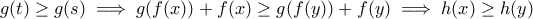 \displaystyle{g(t)\geq g(s)\implies g(f(x))+f(x)\geq g(f(y))+f(y)\implies h(x)\geq h(y)}
