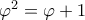 \varphi^2 = \varphi + 1