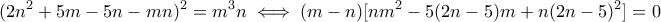 \displaystyle (2n^2+5m-5n-mn)^2=m^3n \iff (m-n)[nm^2-5(2n-5)m+n(2n-5)^2]=0