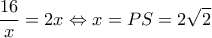 \displaystyle \frac{{16}}{x} = 2x \Leftrightarrow x = PS = 2\sqrt 2 
